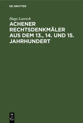 Loersch | Achener Rechtsdenkmäler aus dem 13., 14. und 15. Jahrhundert | E-Book | sack.de