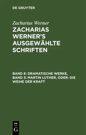 Werner |  Dramatische Werke, Band 3: Martin Luther, oder: Die Weihe der Kraft | Buch |  Sack Fachmedien