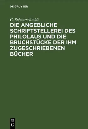 Schaarschmidt |  Die angebliche Schriftstellerei des Philolaus und die Bruchstücke der ihm zugeschriebenen Bücher | eBook | Sack Fachmedien