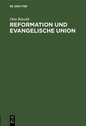 Ritschl |  Reformation und Evangelische Union | Buch |  Sack Fachmedien
