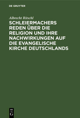 Ritschl |  Schleiermachers Reden über die Religion und ihre Nachwirkungen auf die evangelische Kirche Deutschlands | eBook | Sack Fachmedien