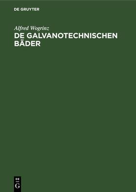 Wogrinz |  De galvanotechnischen Bäder | Buch |  Sack Fachmedien