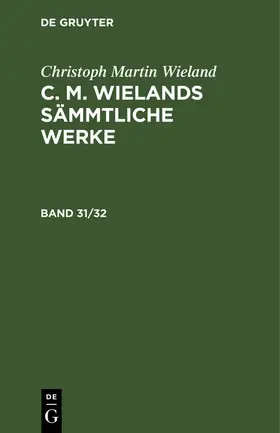 Wieland |  Christoph Martin Wieland: C. M. Wielands Sämmtliche Werke. Band 31/32 | Buch |  Sack Fachmedien