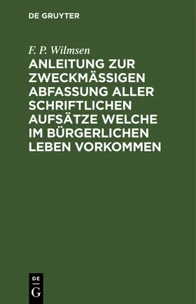 Wilmsen |  Anleitung zur zweckmäßigen Abfassung aller schriftlichen Aufsätze welche im bürgerlichen Leben vorkommen | Buch |  Sack Fachmedien