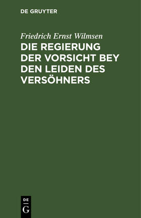 Wilmsen |  Die Regierung der Vorsicht bey den Leiden des Versöhners | eBook | Sack Fachmedien