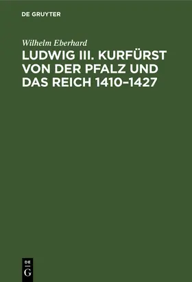 Eberhard |  Ludwig III. Kurfürst von der Pfalz und das Reich 1410¿1427 | Buch |  Sack Fachmedien