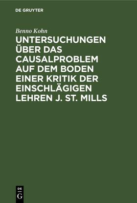Kohn |  Untersuchungen über das Causalproblem auf dem Boden einer Kritik der einschlägigen Lehren J. St. Mills | Buch |  Sack Fachmedien