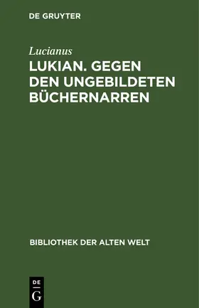 Lucianus |  Lukian. Gegen den ungebildeten Büchernarren | Buch |  Sack Fachmedien