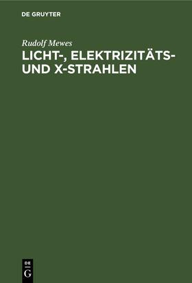 Mewes |  Licht-, Elektrizitäts- und X-Strahlen | Buch |  Sack Fachmedien