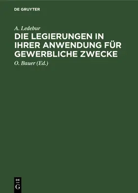 Ledebur / Bauer |  Die Legierungen in ihrer Anwendung für gewerbliche Zwecke | Buch |  Sack Fachmedien