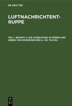  Die Ausbildung im Hören und Geben von Morsezeichen (L. Dv. 704/1d) | eBook | Sack Fachmedien