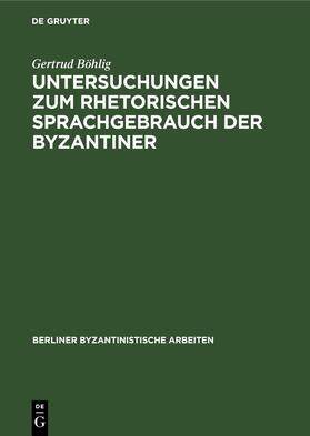 Böhlig |  Untersuchungen zum rhetorischen Sprachgebrauch der Byzantiner | Buch |  Sack Fachmedien