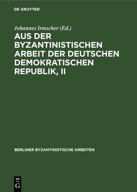 Irmscher |  Aus der Byzantinistischen Arbeit der Deutschen Demokratischen Republik, II | Buch |  Sack Fachmedien