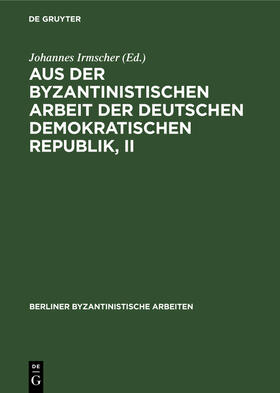 Irmscher |  Aus der Byzantinistischen Arbeit der Deutschen Demokratischen Republik, II | eBook | Sack Fachmedien