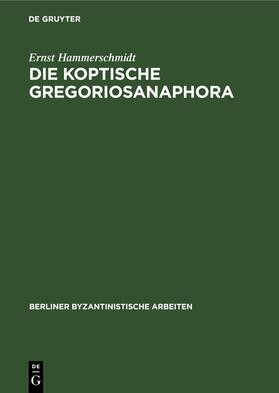 Hammerschmidt |  Die Koptische Gregoriosanaphora | eBook | Sack Fachmedien