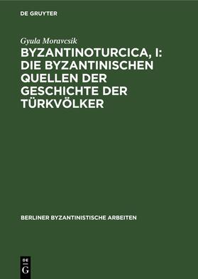 Moravcsik |  Byzantinoturcica, I: Die Byzantinischen Quellen der Geschichte der Türkvölker | Buch |  Sack Fachmedien