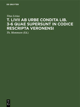 Livius / Mommsen |  T. Livii ab urbe condita lib. 3-6 quae supersunt in codice rescripta Veronensi | Buch |  Sack Fachmedien