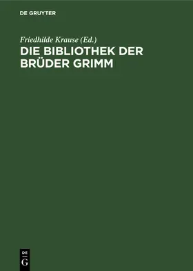 Krause / Teitge / Denecke |  Die Bibliothek der Brüder Grimm | Buch |  Sack Fachmedien