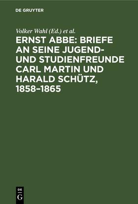 Abbe / Wahl / Wittig |  Briefe an seine Jugend- und Studienfreunde Carl Martin und Harald Schütz, 1858–1865 | eBook | Sack Fachmedien