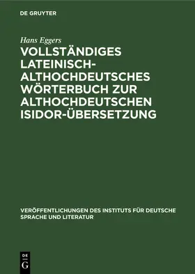 Eggers |  Vollständiges lateinisch-althochdeutsches Wörterbuch zur althochdeutschen Isidor-Übersetzung | Buch |  Sack Fachmedien