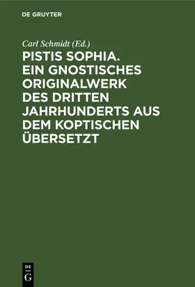 Schmidt |  Pistis Sophia. Ein gnostisches Originalwerk des dritten Jahrhunderts aus dem Koptischen übersetzt | Buch |  Sack Fachmedien