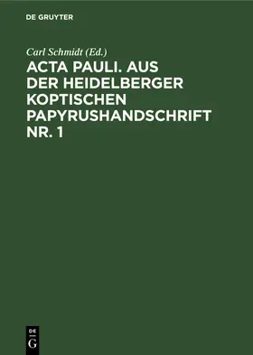 Schmidt |  Acta Pauli. Aus der Heidelberger Koptischen Papyrushandschrift Nr. 1 | Buch |  Sack Fachmedien