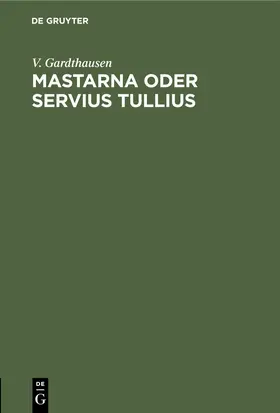 Gardthausen |  Mastarna oder Servius Tullius | eBook | Sack Fachmedien