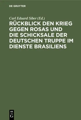 Siber |  Rückblick den Krieg gegen Rosas und die Schicksale der deutschen Truppe im Dienste Brasiliens | eBook | Sack Fachmedien