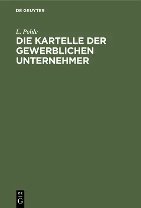 Pohle |  Die Kartelle der gewerblichen Unternehmer | eBook | Sack Fachmedien