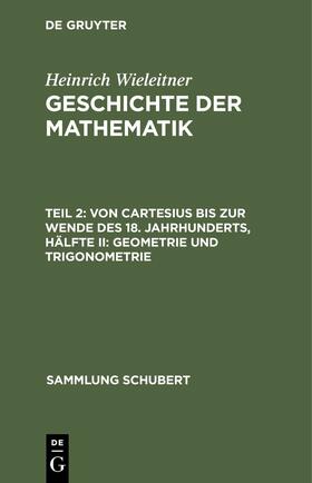 Wieleitner |  Von Cartesius bis zur Wende des 18. Jahrhunderts, Hälfte II: Geometrie und Trigonometrie | eBook | Sack Fachmedien