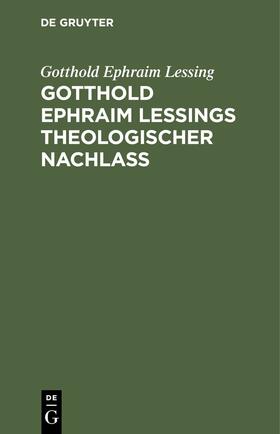 Lessing |  Gotthold Ephraim Leßings theologischer Nachlaß | eBook | Sack Fachmedien