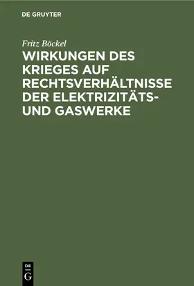 Böckel |  Wirkungen des Krieges auf Rechtsverhältnisse der Elektrizitäts- und Gaswerke | eBook | Sack Fachmedien