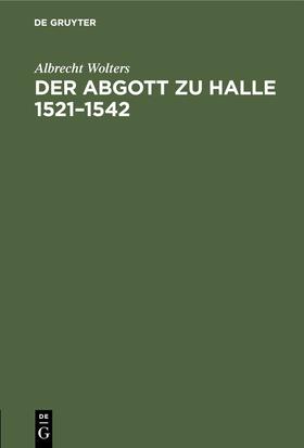 Wolters |  Der Abgott zu Halle 1521–1542 | eBook | Sack Fachmedien