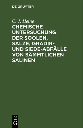 Heine |  Chemische Untersuchung der Soolen, Salze, Gradir- und Siede-Abfälle von sämmtlichen Salinen | eBook | Sack Fachmedien