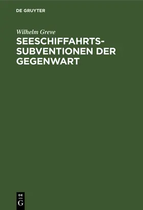 Greve | Seeschiffahrts-Subventionen der Gegenwart | Buch | 978-3-11-250941-8 | sack.de