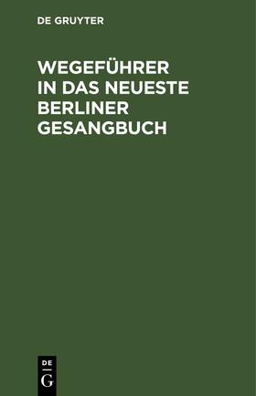 Degruyter |  Wegeführer in das neueste Berliner Gesangbuch | Buch |  Sack Fachmedien