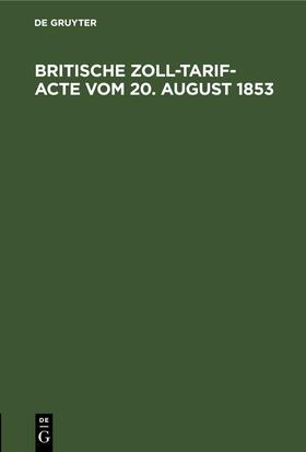 Degruyter |  Britische Zoll-Tarif-Acte vom 20. August 1853 | Buch |  Sack Fachmedien