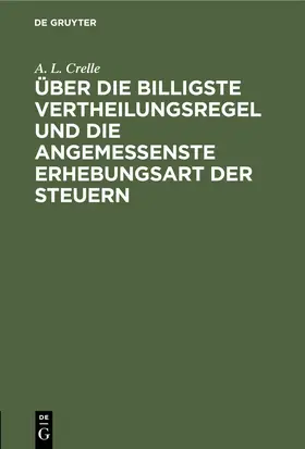 Crelle |  Über die billigste Vertheilungsregel und die angemessenste Erhebungsart der Steuern | eBook | Sack Fachmedien