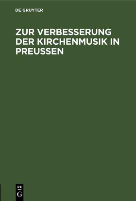 Degruyter |  Zur Verbesserung der Kirchenmusik in Preußen | Buch |  Sack Fachmedien