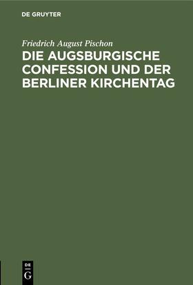Pischon |  Die Augsburgische Confession und der Berliner Kirchentag | eBook | Sack Fachmedien