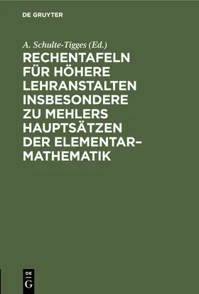 Schulte-Tigges |  Rechentafeln für höhere Lehranstalten insbesondere zu Mehlers Hauptsätzen der Elementar–Mathematik | eBook | Sack Fachmedien