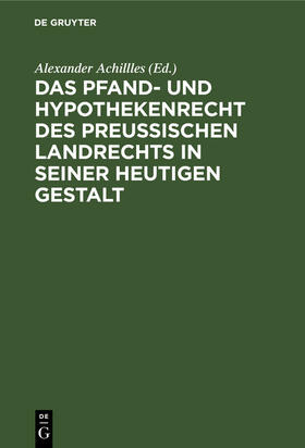 Achillles |  Das Pfand- und Hypothekenrecht des Preußischen Landrechts in seiner heutigen Gestalt | eBook | Sack Fachmedien