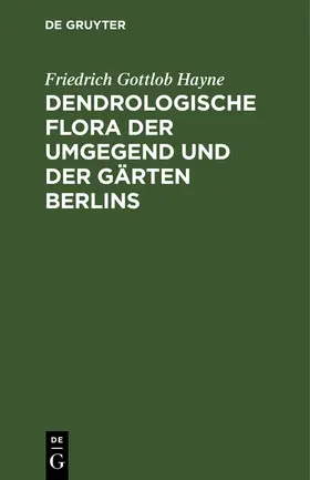 Hayne |  Dendrologische Flora der Umgegend und der Gärten Berlins | eBook | Sack Fachmedien