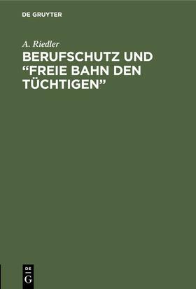 Riedler |  Berufschutz und „Freie Bahn den Tüchtigen“ | eBook | Sack Fachmedien