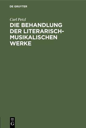 Petzl |  Die Behandlung der literarisch-musikalischen Werke | eBook | Sack Fachmedien