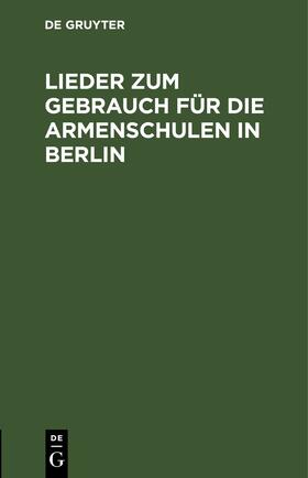 Degruyter |  Lieder zum Gebrauch für die Armenschulen in Berlin | Buch |  Sack Fachmedien