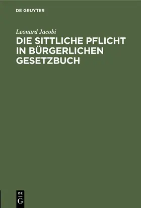 Jacobi |  Die sittliche Pflicht in Bürgerlichen Gesetzbuch | eBook | Sack Fachmedien