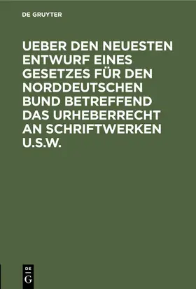  Ueber den neuesten Entwurf eines Gesetzes für den Norddeutschen Bund betreffend das Urheberrecht an Schriftwerken u.s.w. | eBook | Sack Fachmedien