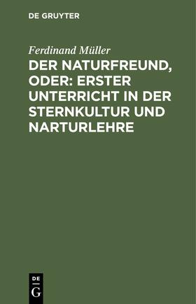 Müller |  Der Naturfreund, oder: erster Unterricht in der Sternkultur und Narturlehre | eBook | Sack Fachmedien