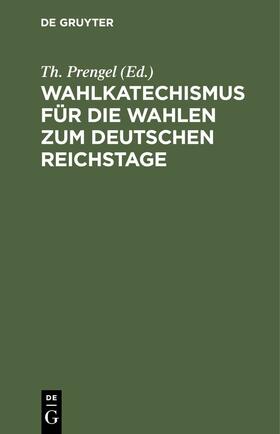 Prengel |  Wahlkatechismus für die Wahlen zum Deutschen Reichstage | eBook | Sack Fachmedien